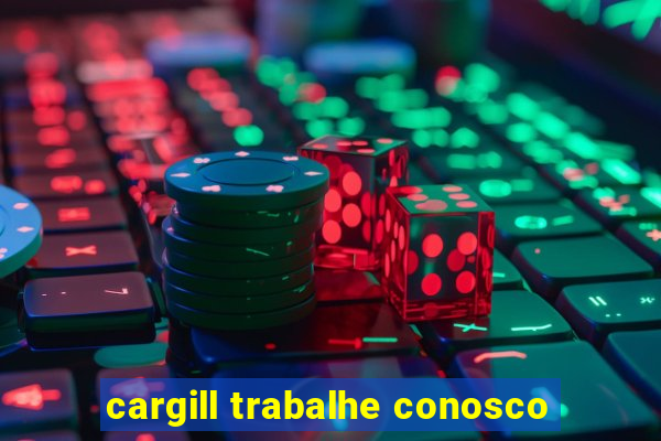 cargill trabalhe conosco